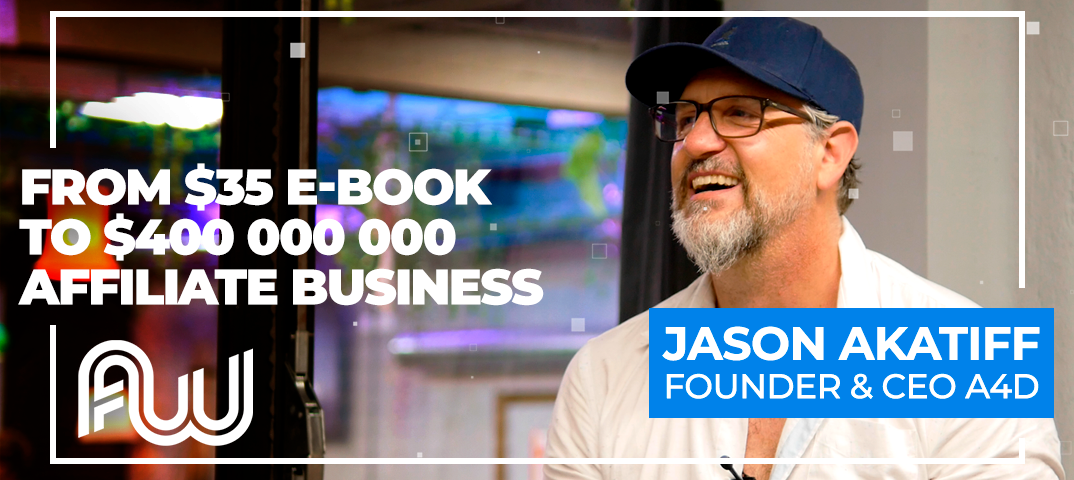 Jason Akatiff. Great Affiliate Journey: From $35 e-book to $400 000 000 in revenue